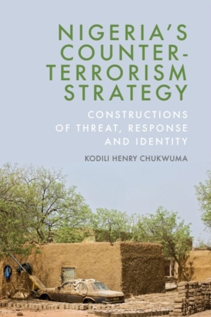 Nigeria''s Counter-terrorism Strategy - Constructions of Threat, Response and Identity