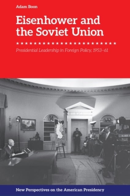 Eisenhower and the Soviet Union - Presidential Leadership in Foreign Policy, 1953-61