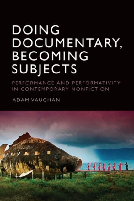 Doing Documentary, Becoming Subjects - Performance and Performativity  in Contemporary Nonfiction