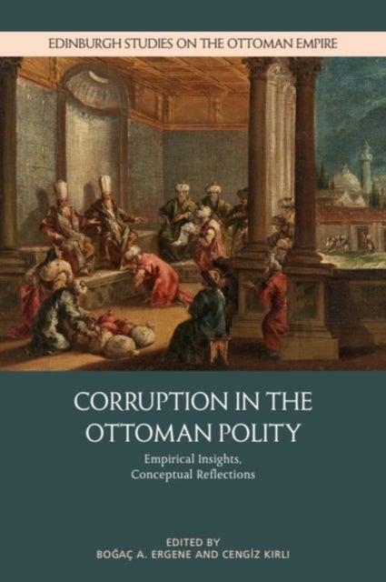 Corruption in the Ottoman Polity - Empirical Insights, Conceptual Reflections
