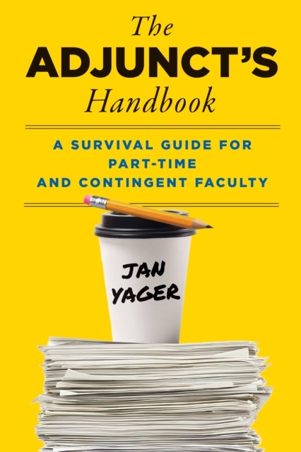 Adjunct''s Handbook - A Survival Guide for Part-Time and Contingent Faculty