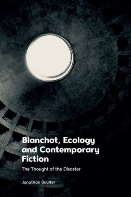 Blanchot, Ecology and Contemporary Fiction - The Thought of the Disaster