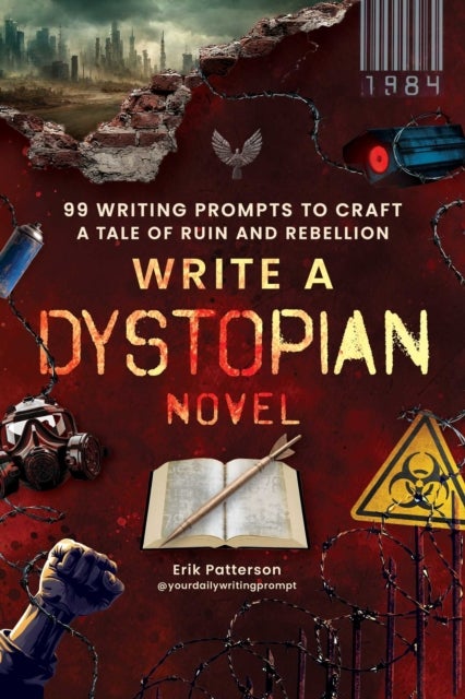 Write a Dystopian Novel - 99 Writing Prompts to Craft a Tale of Ruin and Rebellion