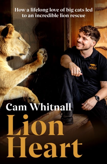 Lion Heart - How a lifelong love of big cats led to an incredible lion rescue