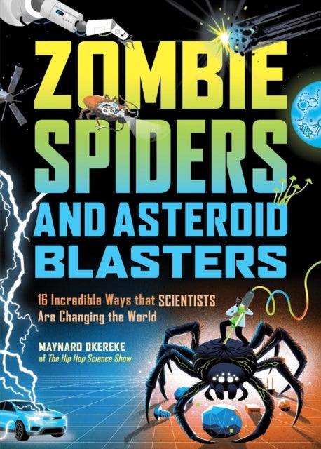 Zombie Spiders and Asteroid Blasters - 16 Incredible Ways that Scientists Are Changing the World