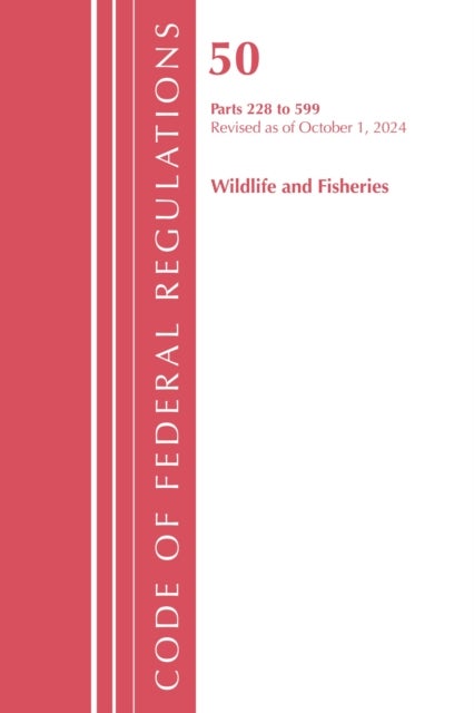 Code of Federal Regulations, Title 50 Wildlife and Fisheries 228-599, Revised as of October 1, 2024