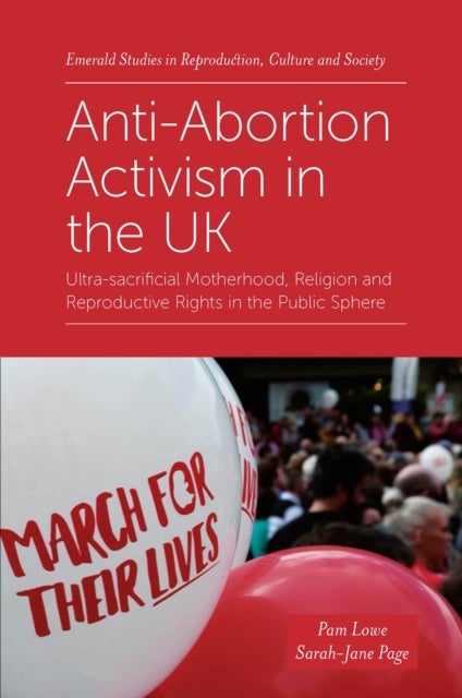 Anti-Abortion Activism in the UK - Ultra-sacrificial Motherhood, Religion and Reproductive Rights in the Public Sphere