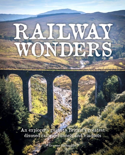 Railway Wonders - An Explorer's Guide to Britain's Greatest Disused Railway Tunnels and Viaducts