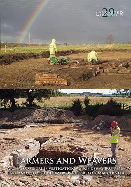 Farmers and Weavers: Archaeological Investigations at Kingsway Business Park and Cutacre Country Park, Greater Manchester - Investigation at Kingsway Buisiness Park and Cutacre Country Park, Greater Manchester