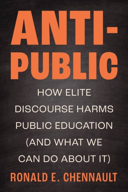 Anti-Public - How Elite Discourse Harms Public Education (and What We Can Do About It)