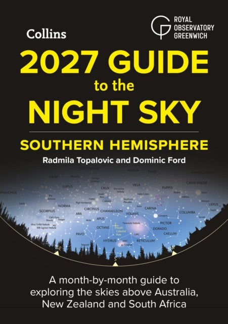 2027 Guide to the Night Sky Southern Hemisphere - A Month-by-Month Guide to Exploring the Skies Above Australia, New Zealand and South Africa