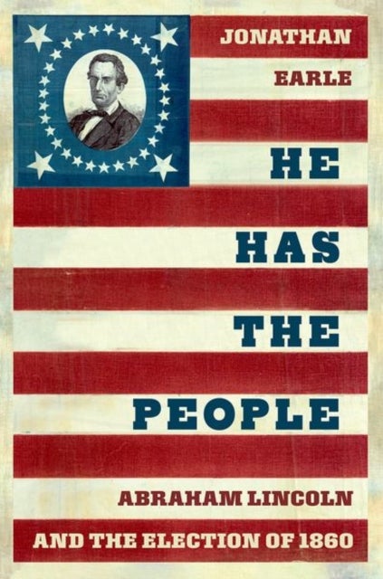 He Has the People - Abraham Lincoln and the Election of 1860