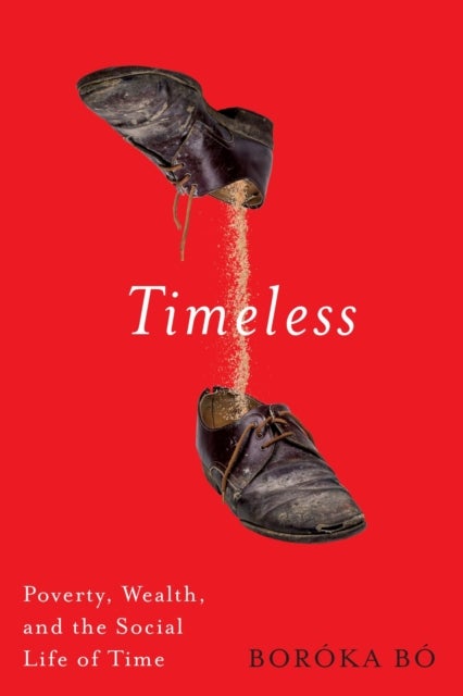 Timeless - Poverty, Wealth, and the Social Life of Time