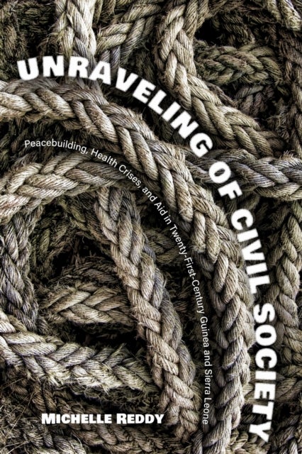 Unraveling of Civil Society - Peacebuilding, Health Crises, and Aid in Twenty-First-Century Guinea and Sierra Leone