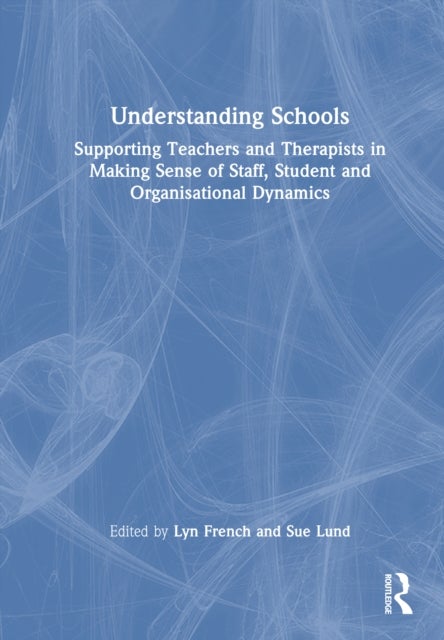 Understanding Schools - Supporting Teachers and Therapists in Making Sense of Staff and Student Relationships and Organisational Dynamics