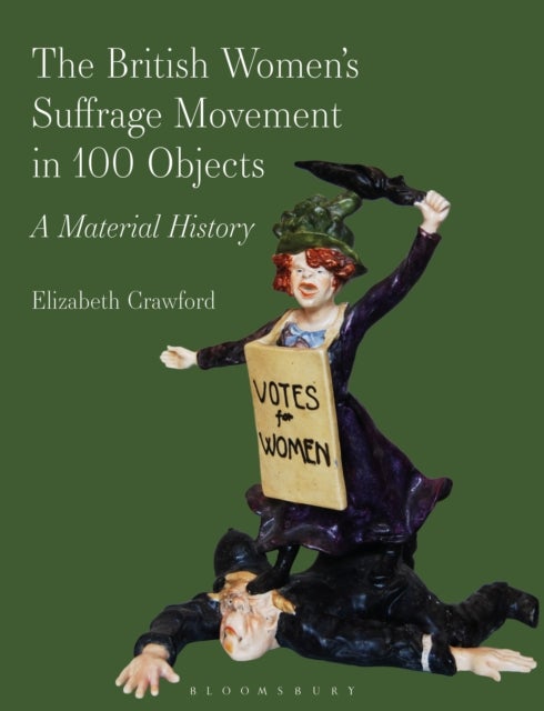 British Women’s Suffrage Movement in 100 Objects - A Material History