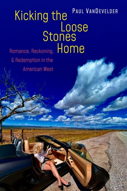 Kicking the Loose Stones Home - Romance, Reckoning, and Redemption in the American West