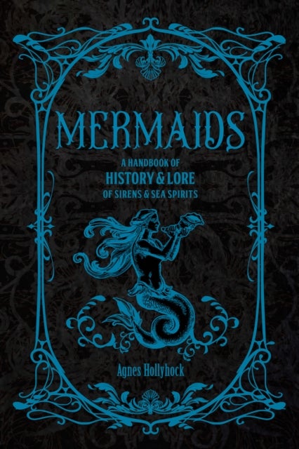 Mermaids - A Handbook of History & Lore from Sirens to Sea Spirits