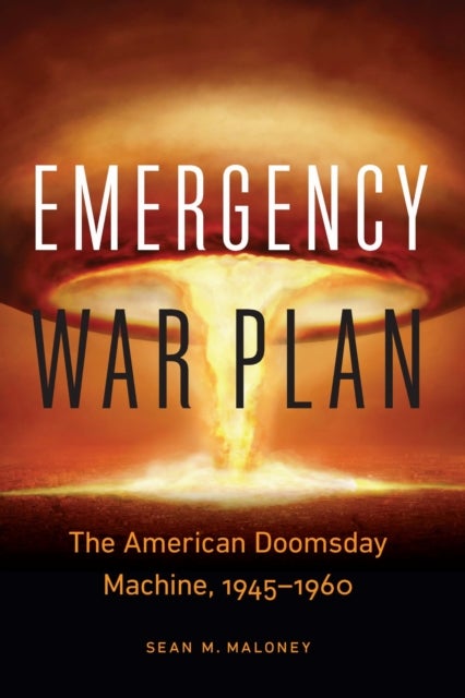 Emergency War Plan - The American Doomsday Machine, 1945–1960