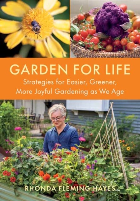 Garden for Life - Strategies for Easier, Greener, More Joyful Gardening As We Age