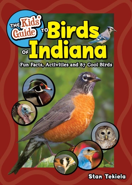 The Kids' Guide to Birds of Indiana - Fun Facts, Activities, and 88 Cool Birds