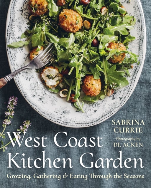 West Coast Kitchen Garden - Growing, Gathering, and Eating Through the Seasons