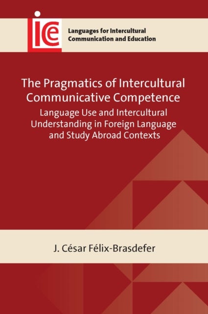 The Pragmatics of Intercultural Communicative Competence - Language Use and Intercultural Understanding in Foreign Language and Study Abroad Contexts