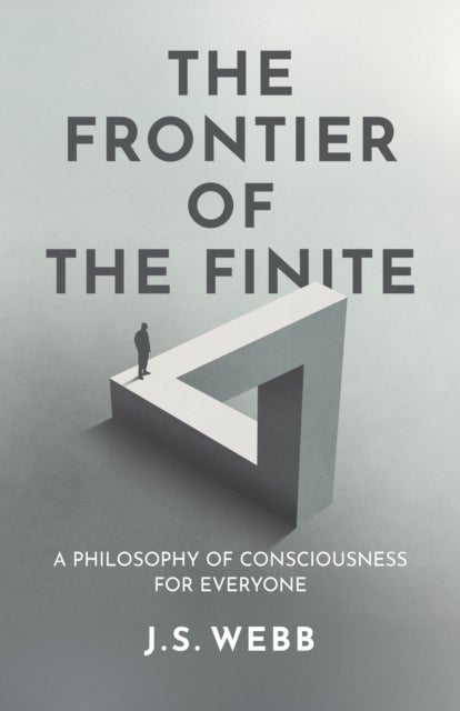 The Frontier of the Finite - A Philosophy of Consciousness for Everyone