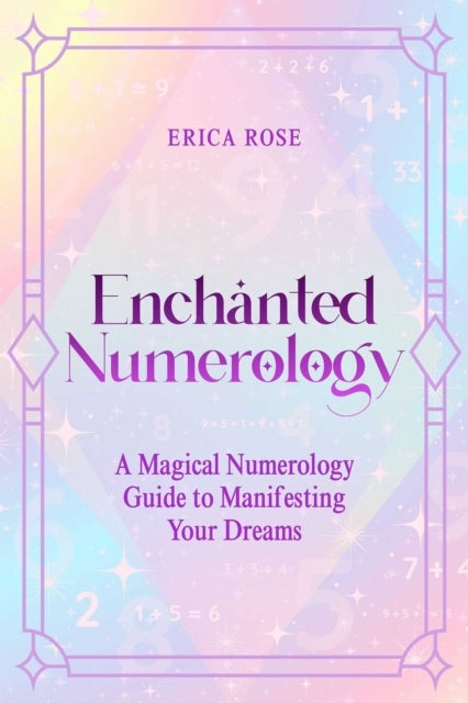 Enchanted Numerology - A Magical Numerology Guide to Manifesting Your Dreams