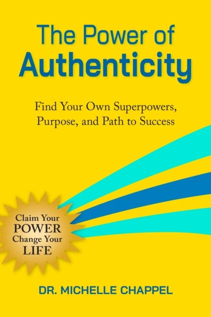 The Power of Authenticity - Find Your Own Superpowers, Purpose, and Path to Success