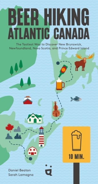 Beer Hiking Atlantic Canada - The Tastiest Way to Discover New Brunswick, Newfoundland, Nova Scotia, and Prince Edward Island