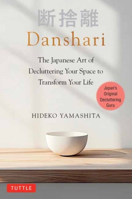 Danshari - The Japanese Art of Decluttering Your Space to Transform Your Life