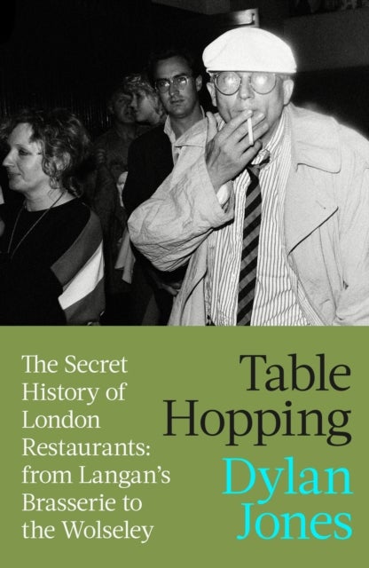 Table Hopping - The Secret History of London Restaurants - from Langan's Brasserie to the Wolseley