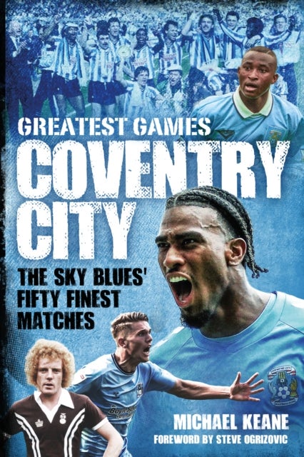 Coventry City Greatest Games - The Sky Blues Fifty Finest Matches