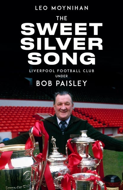 The Sweet Silver Song - Bob Paisley's Nine Years at Liverpool