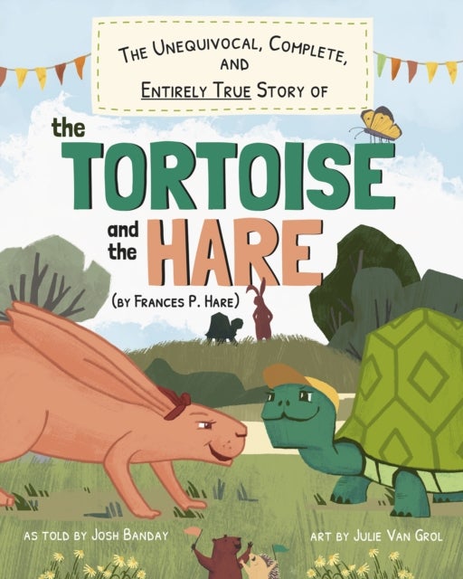 The Unequivocal, Complete, and Entirely True Story of the Tortoise and the Hare (by Frances P. Hare)