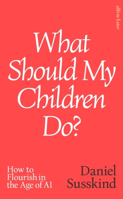 What Should My Children Do? - How to Flourish in the Age of AI