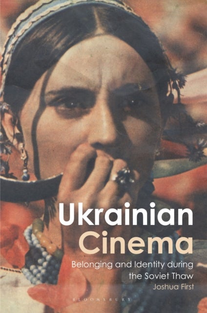 Ukrainian Cinema - Belonging and Identity during the Soviet Thaw