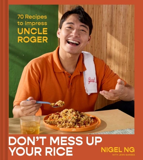 Don't Mess Up Your Rice - 70 Recipes to Impress Uncle Roger (A Cookbook)