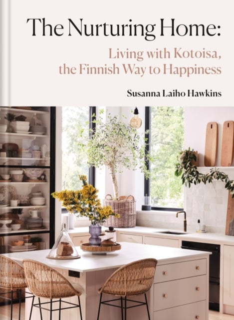 The Nurturing Home - Living with Kotoisa, the Finnish Way to Happiness