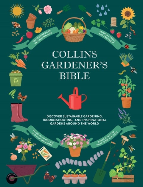 Collins Gardener’s Bible - Discover Organic and Sustainable Gardening Techniques, Troubleshooting Tips, Maintenance and Care, Inspirational Gardens Around the World, and More