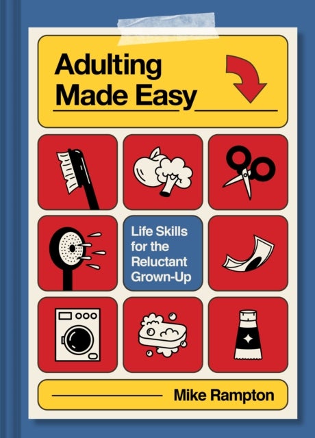 Adulting Made Easy - Life Skills for the Reluctant Grown-Up