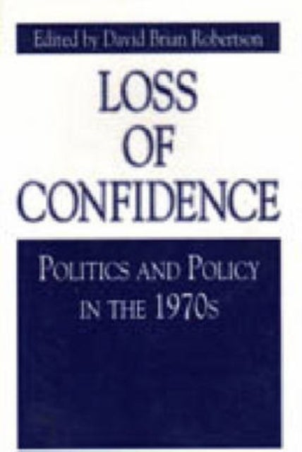 Loss of Confidence – Politics and Policy in the 1970s - Politics and Policy in the 1970s
