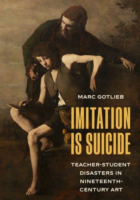 Imitation Is Suicide - Teacher-Student Disasters in Nineteenth-Century Art
