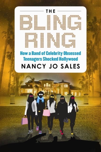 The Bling Ring - How a Gang of Fame-Obsessed Teens Ripped off Hollywood and Shocked the World