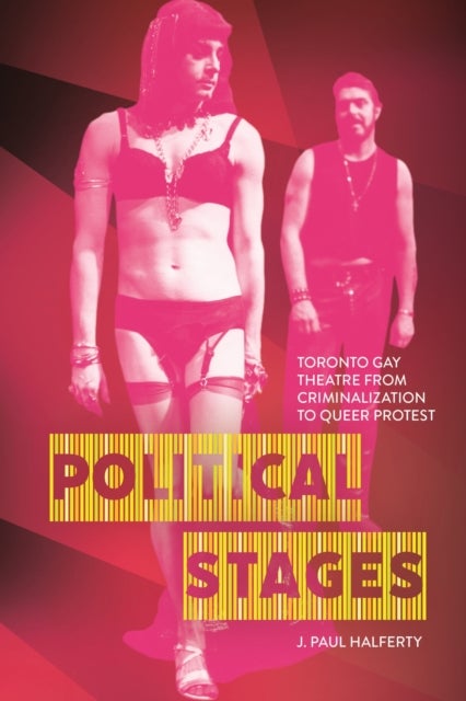 Political Stages - Toronto Gay Theatre from Criminalization to Queer Protest