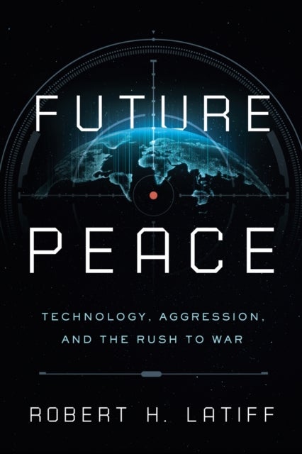 Future Peace - Technology, Aggression, and the Rush to War