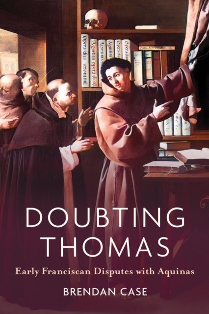 Doubting Thomas - Early Franciscan Disputes with Aquinas
