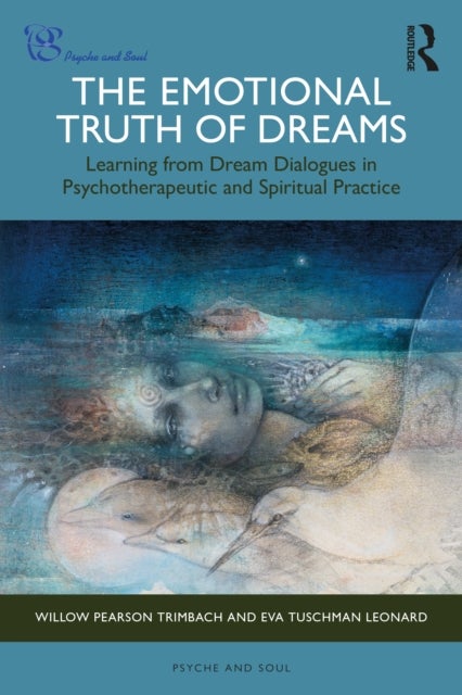 The Emotional Truth of Dreams - Learning from Dream Dialogues in Psychotherapeutic and Spiritual Practice