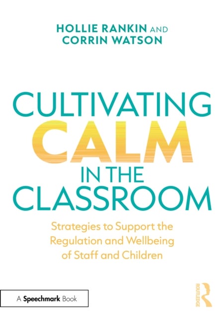 Cultivating Calm in the Classroom - Strategies to Support the Regulation and Wellbeing of Staff and Children